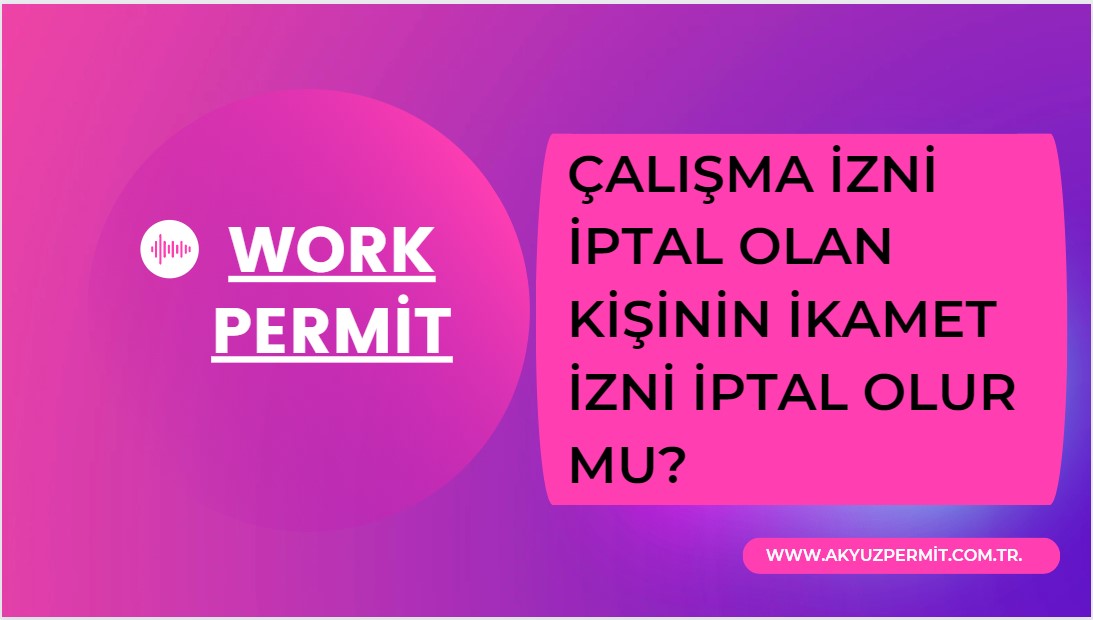 Çalışma izni iptal olan kişinin, ikamet izni de iptal olur mu?